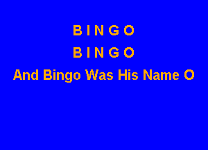 BINGO
BINGO
And Bingo Was His Name 0