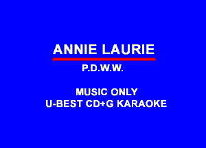 ANNIE LAURIE
P.D.w.w.

MUSIC ONLY
U-BEST CDi'G KARAOKE