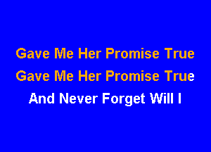 Gave Me Her Promise True

Gave Me Her Promise True
And Never Forget Will I