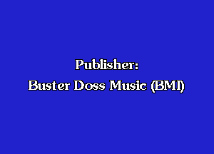 Publishen

Buster Doss Music (BMI)