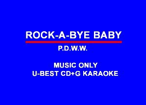 ROCK-A-BYE BABY
P.0.W.W.

MUSIC ONLY
U-BEST CDtG KARAOKE