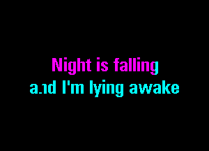 Night is falling

am I'm lying awake