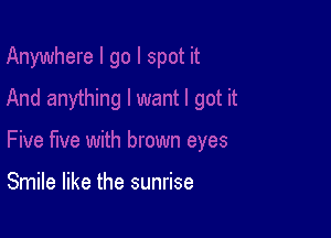 Five five with brown eyes

Smile like the sunrise