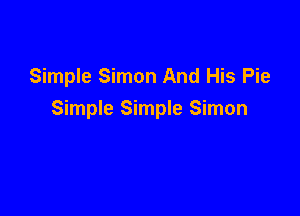 Simple Simon And His Pie

Simple Simple Simon