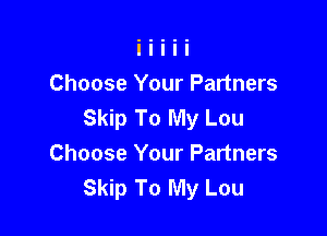 Choose Your Partners
Skip To My Lou

Choose Your Partners
Skip To My Lou