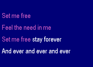 stay forever

And ever and ever and ever