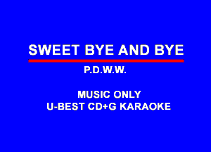 SWEET BYE AND BYE
P.0.W.W.

MUSIC ONLY
U-BEST CDtG KARAOKE