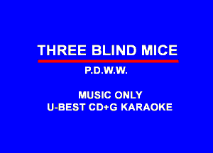 THREE BLIND MICE
P.0.W.W.

MUSIC ONLY
U-BEST CDtG KARAOKE