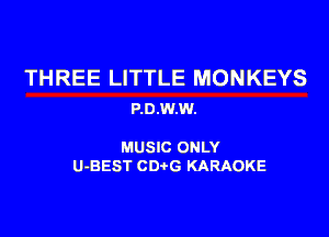 THREE LITTLE MON KEYS
P.0.W.W.

MUSIC ONLY
U-BEST CDtG KARAOKE