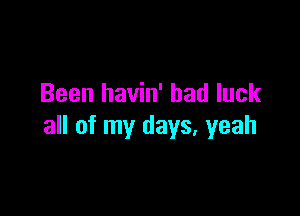 Been havin' bad luck

all of my days, yeah