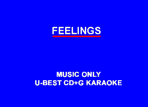 FEELINGS

MUSIC ONLY
U-BEST CWG KARAOKE
