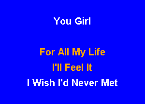 You Girl

For All My Life

I'll Feel It
lWish I'd Never Met