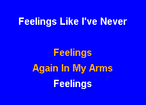 Feelings Like I've Never

FeeHngs
Again In My Arms

Feelings