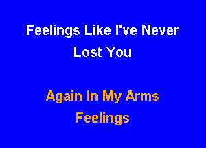 Feelings Like I've Never
Lost You

Again In My Arms

Feelings