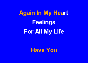 Again In My Heart
Feelings
For All My Life

Have You