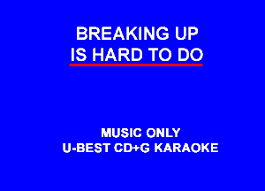 BREAKING UP
IS HARD TO DO

MUSIC ONLY
U-BEST CDi'G KARAOKE