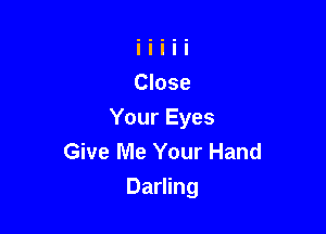 Your Eyes
Give Me Your Hand
Darling