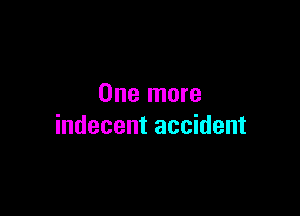 One more

indecent accident