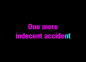 One more

indecent accident