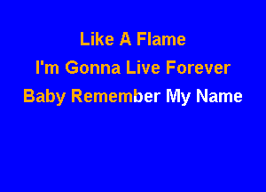 Like A Flame
I'm Gonna Live Forever

Baby Remember My Name