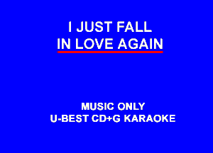 I JUST FALL
IN LOVE AGAIN

MUSIC ONLY
U-BEST CDPG KARAOKE