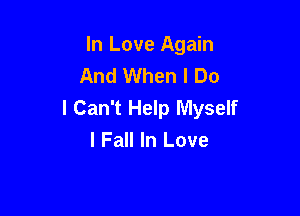 In Love Again
And When I Do

I Can't Help Myself
I Fall In Love