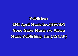 Publisher
EMI April Music Inc.(ASCAP)

Gone Gator Music Clo Wixcn
Music Publishing. lnc.(ASCAP)