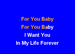 For You Baby
For You Baby

I Want You
In My Life Forever