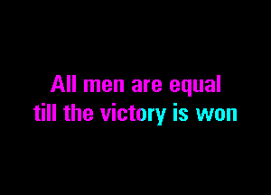 All men are equal

till the victory is won