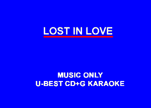LOST IN LOVE

MUSIC ONLY
U-BEST CWG KARAOKE