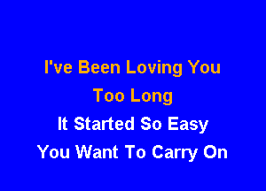 I've Been Loving You

Too Long
It Started So Easy
You Want To Carry On