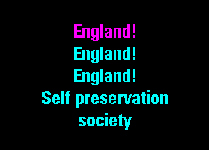 England!
England!

England!
Self preservation
society