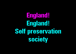 England!
England!

Self preservation
society