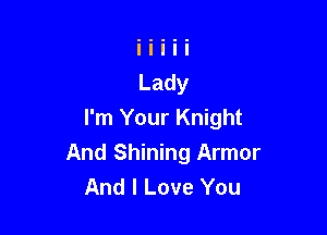 I'm Your Knight

And Shining Armor
And I Love You