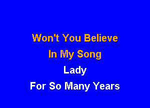 Won't You Believe

In My Song
Lady
For So Many Years