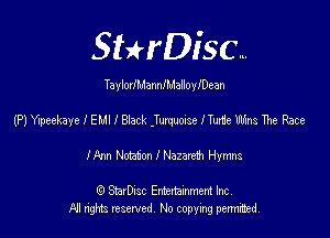 SHrDisc...

TaylorIMannIMalloyIDean

(P) Ylpeekaye I EMI I Black jwquodse ITuxt'e Wm The Race

IAnn Notaton I Nazareth Hymns

(Q SmrDIsc Entertainment Inc
NI rights reserved, No copying permimed