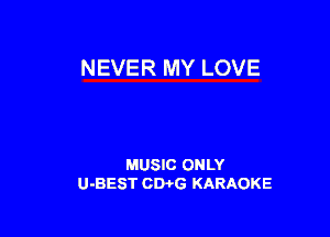 NEVER MY LOVE

MUSIC ONLY
U-BEST CWG KARAOKE