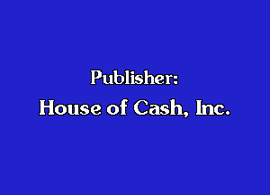 Publishen

House of Cash, Inc.