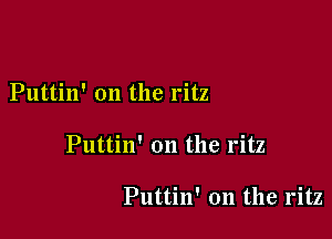 Puttin' 0n the ritz

Puttin' on the ritz

Puttin' 0n the 1'itz