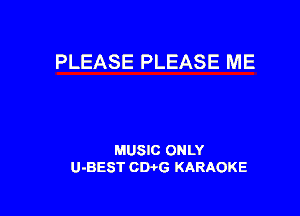 PLEASE PLEASE ME

MUSIC ONLY
U-BEST CWG KARAOKE