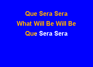 Que Sera Sera
What Will Be Will Be

Que Sera Sera