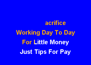 To Need Her There
It's A Sacrifice

Working Day To Day
For Little Money