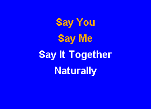 Say You
Say Me

Say It Together
Naturally