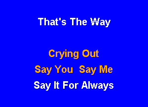 That's The Way

Crying Out
Say You Say Me
Say It For Always