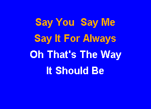Say You Say Me
Say It For Always
Oh That's The Way

It Should Be