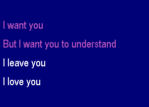 I leave you

I love you