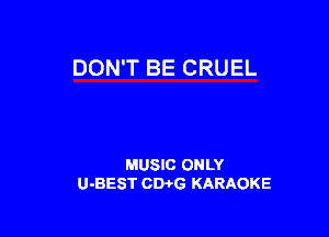 DON'T BE CRUEL

MUSIC ONLY
U-BEST CDi'G KARAOKE