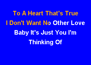 To A Heart That's True
I Don't Want No Other Love
Baby It's Just You I'm

Don't Be Cruel