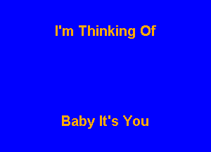 I'm Thinking Of

Baby It's You