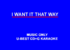 I WANT IT THAT WAY

MUSIC ONLY
U-BEST CWG KARAOKE